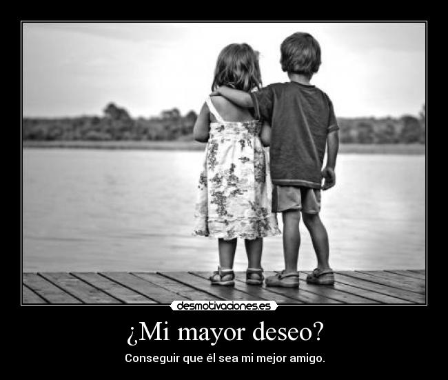 ¿Mi mayor deseo? - 