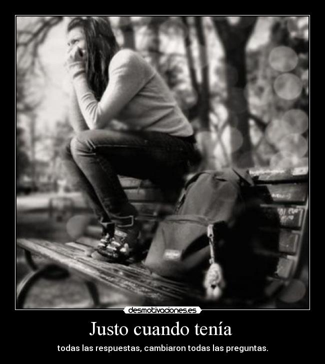 Justo cuando tenía  - todas las respuestas, cambiaron todas las preguntas.