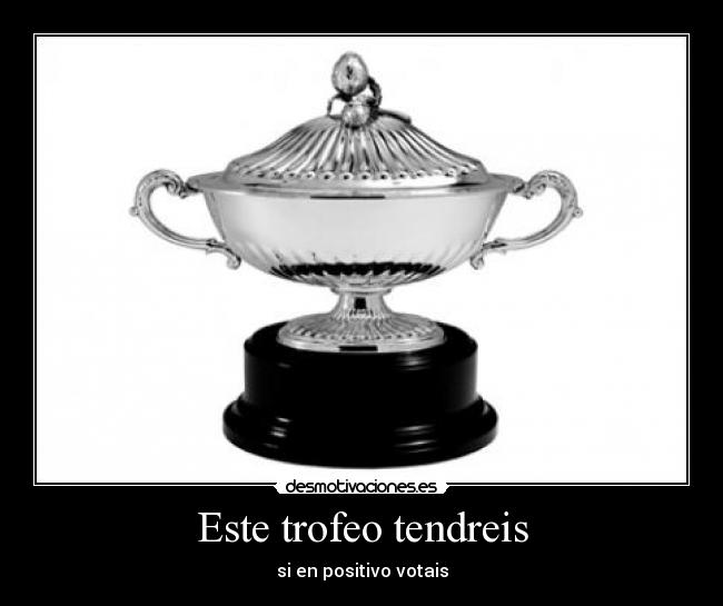 Este trofeo tendreis - si en positivo votais