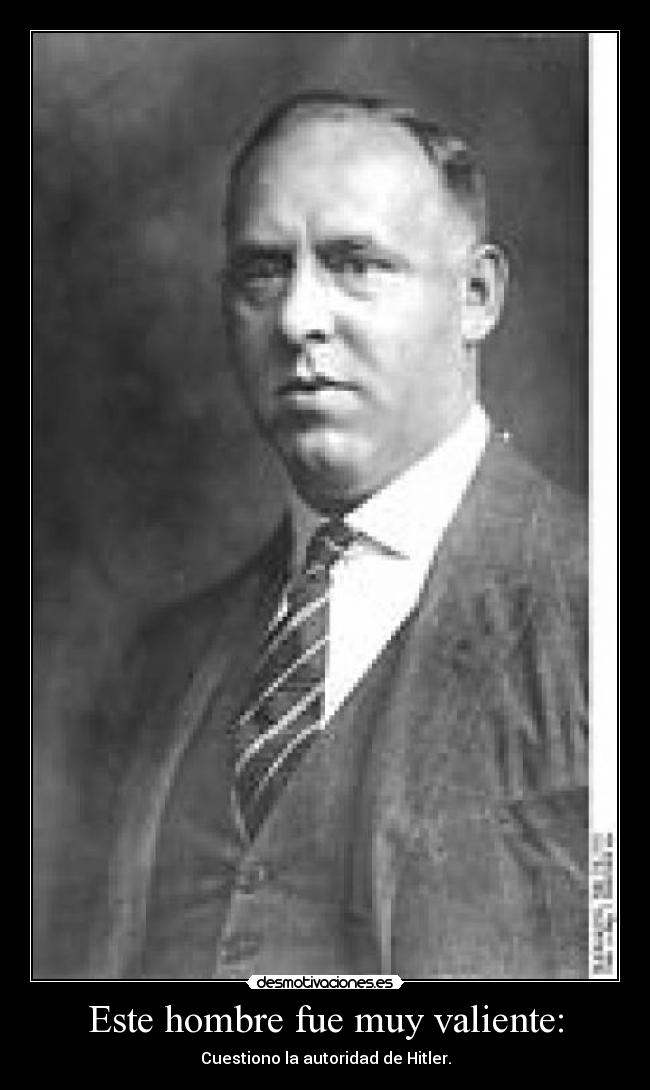 Este hombre fue muy valiente: - Cuestiono la autoridad de Hitler.