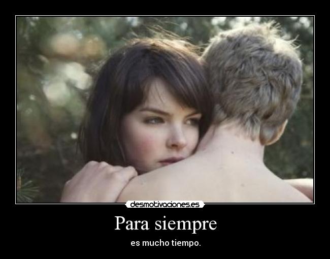 Para siempre - es mucho tiempo.