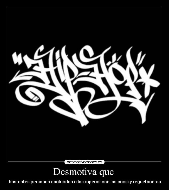 Desmotiva que  - bastantes personas confundan a los raperos con los canis y reguetoneros