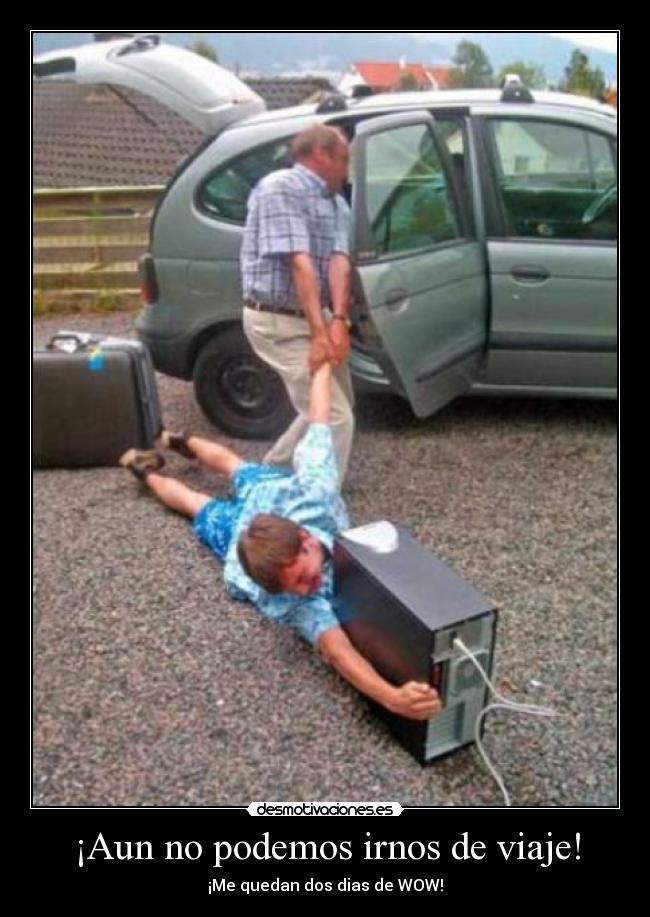 ¡Aun no podemos irnos de viaje! - ¡Me quedan dos dias de WOW!