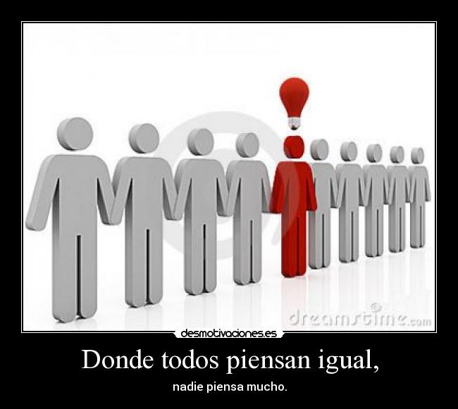 Donde todos piensan igual, -
