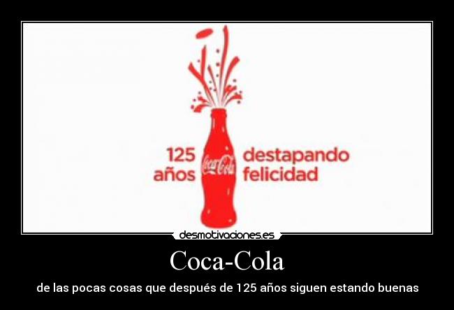 Coca-Cola - de las pocas cosas que después de 125 años siguen estando buenas