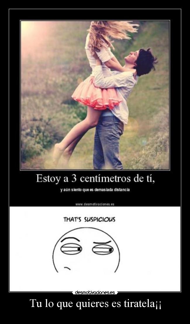 Tu lo que quieres es tiratela¡¡ -