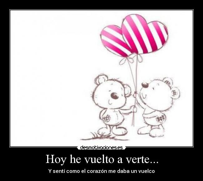 Hoy he vuelto a verte... - Y sentí como el corazón me daba un vuelco