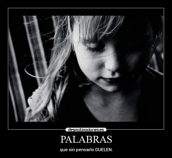 PALABRAS - que sin pensarlo DUELEN.