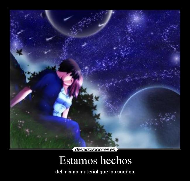 Estamos hechos - del mismo material que los sueños.