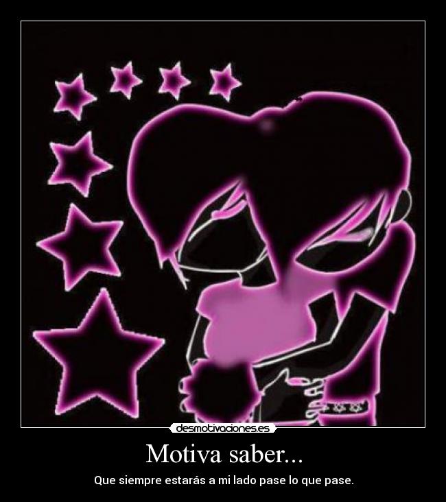 Motiva saber... - Que siempre estarás a mi lado pase lo que pase.