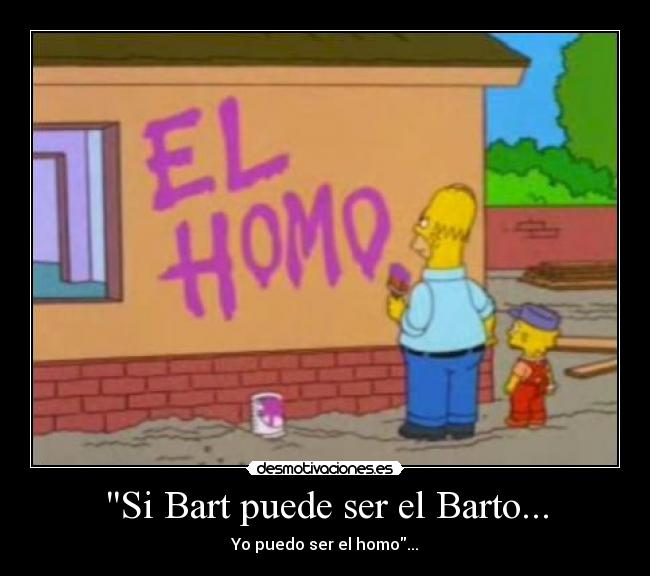 Si Bart puede ser el Barto... - Yo puedo ser el homo...