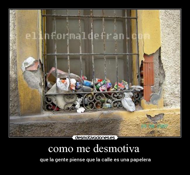 como me desmotiva - que la gente piense que la calle es una papelera