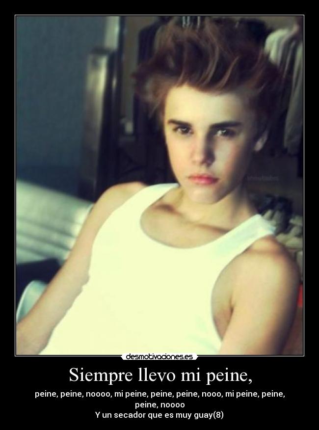 Siempre llevo mi peine, - peine, peine, noooo, mi peine, peine, peine, nooo, mi peine, peine, peine, noooo
Y un secador que es muy guay(8)