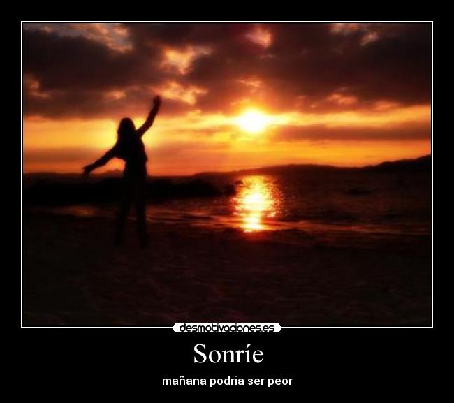 Sonríe - mañana podria ser peor