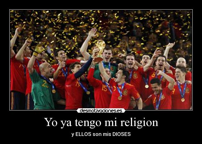 Yo ya tengo mi religion - y ELLOS son mis DIOSES
