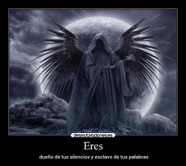 Eres - dueño de tus silencios y esclavo de tus palabras