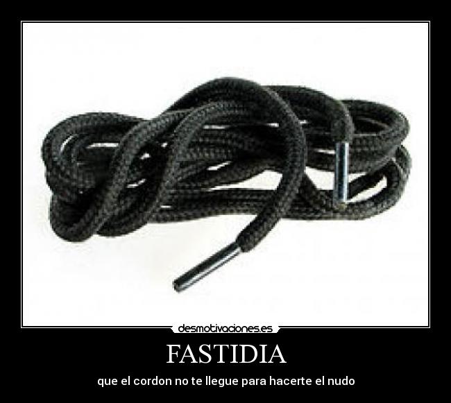 FASTIDIA - que el cordon no te llegue para hacerte el nudo