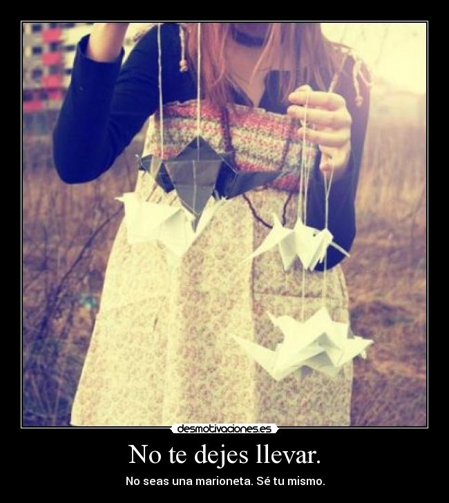 No te dejes llevar. -