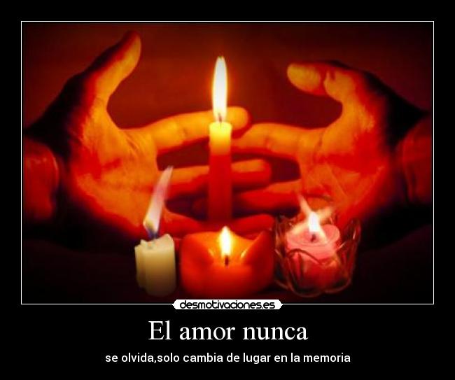 El amor nunca - se olvida,solo cambia de lugar en la memoria