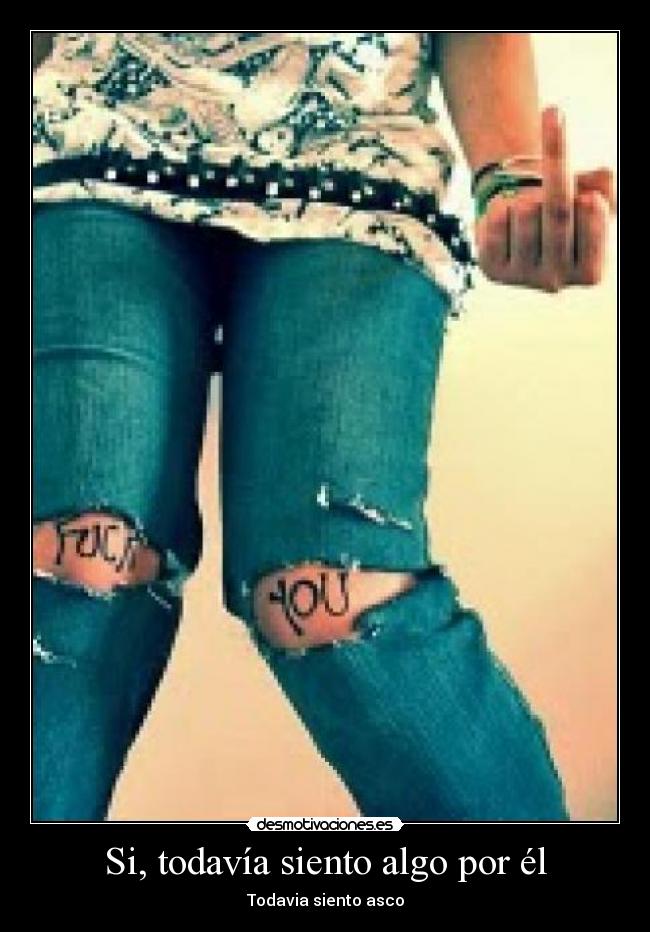 Si, todavía siento algo por él - Todavia siento asco