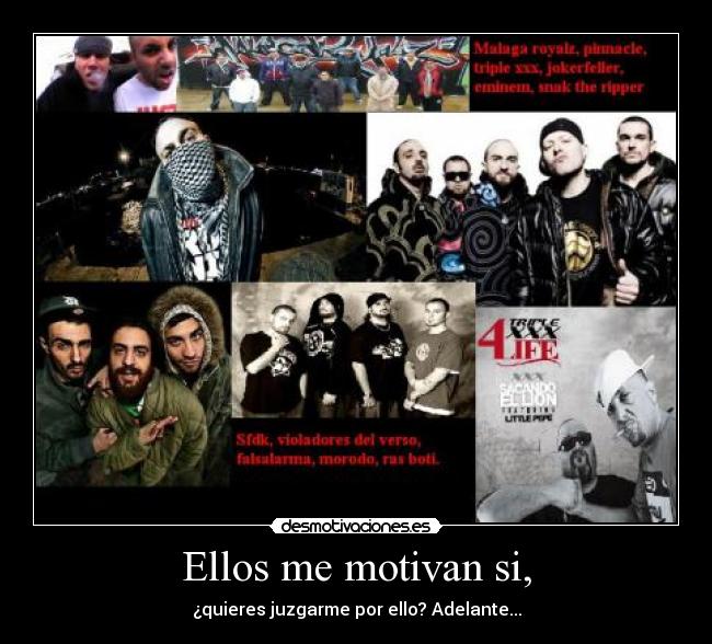 Ellos me motivan si, - ¿quieres juzgarme por ello? Adelante...
