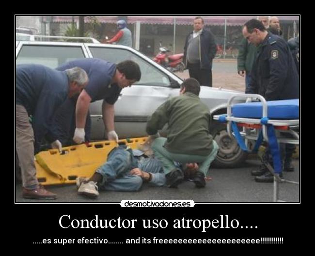 Conductor uso atropello.... - .....es super efectivo........ and its freeeeeeeeeeeeeeeeeeeee!!!!!!!!!!!!