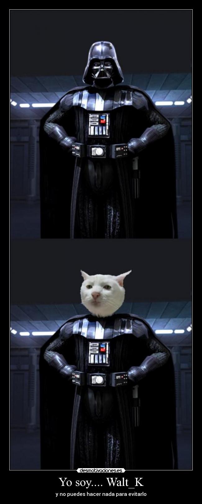Yo soy.... Walt_K - y no puedes hacer nada para evitarlo