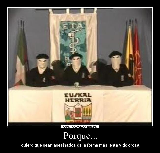 Porque... - quiero que sean asesinados de la forma más lenta y dolorosa