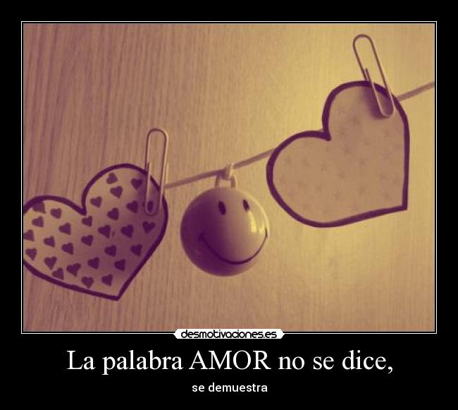 La palabra AMOR no se dice, - se demuestra