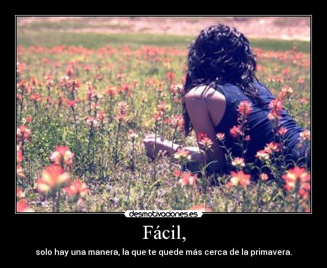 Fácil, - solo hay una manera, la que te quede más cerca de la primavera.