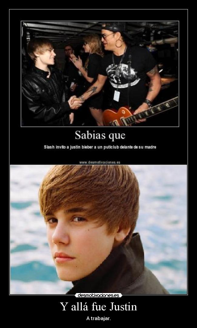 Y allá fue Justin - A trabajar.