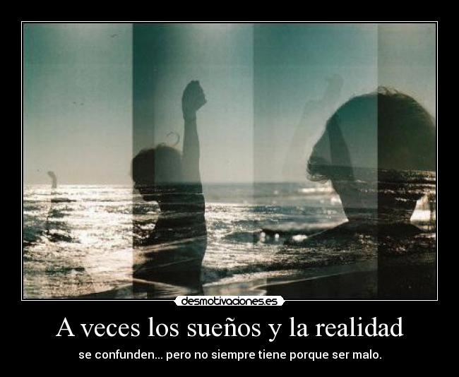 A veces los sueños y la realidad - se confunden... pero no siempre tiene porque ser malo.