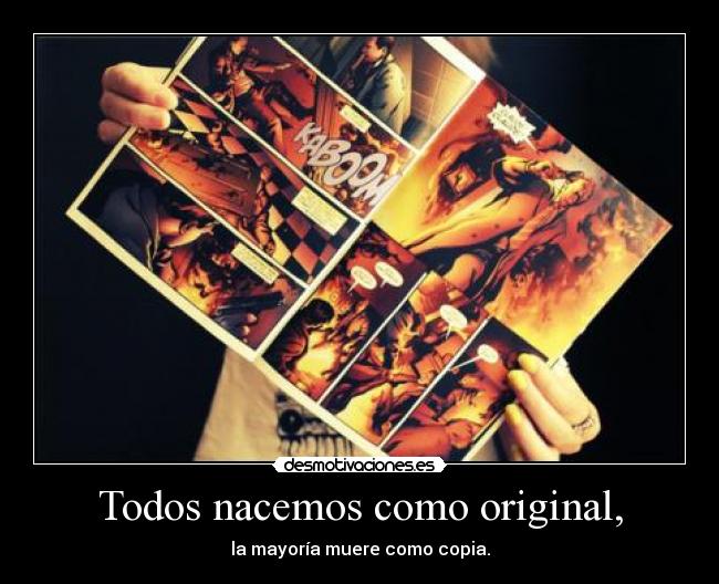 Todos nacemos como original, - la mayoría muere como copia.