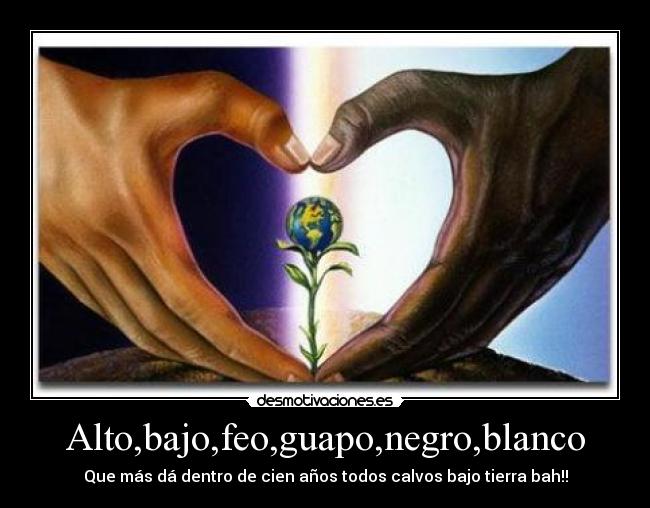 Alto,bajo,feo,guapo,negro,blanco - 