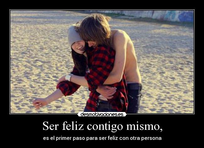 Ser feliz contigo mismo, -