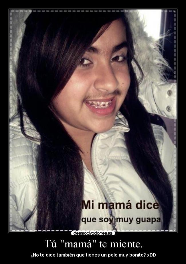 Tú mamá te miente. -