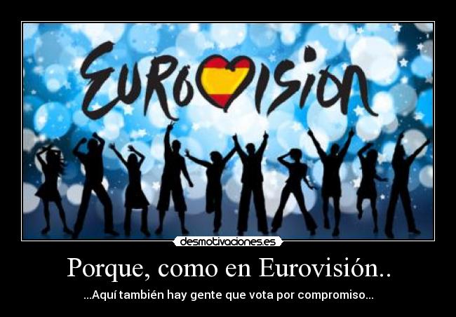 Porque, como en Eurovisión.. - ...Aquí también hay gente que vota por compromiso...
