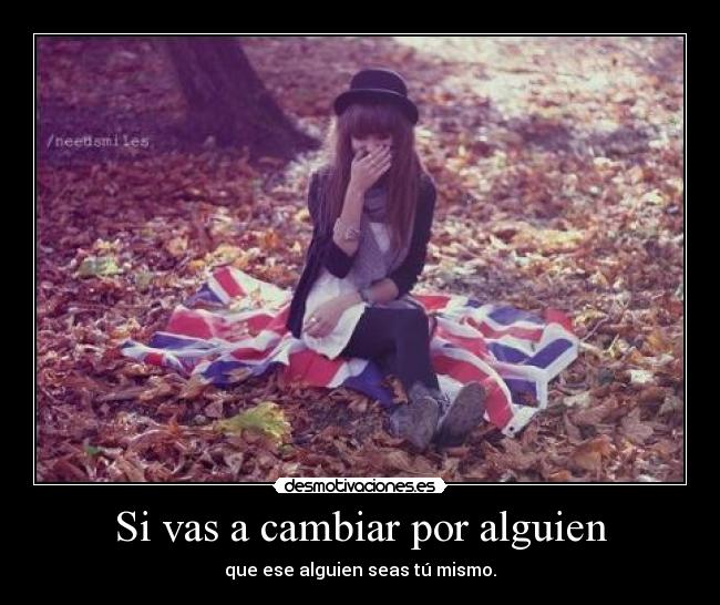 Si vas a cambiar por alguien - 