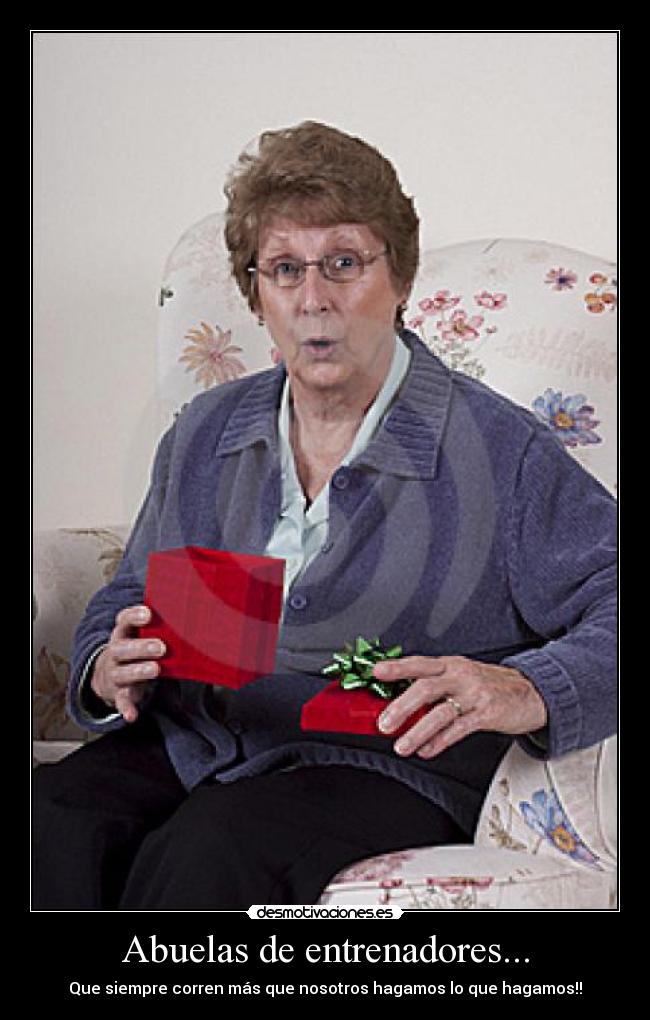 Abuelas de entrenadores... - Que siempre corren más que nosotros hagamos lo que hagamos!!