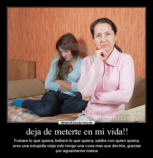 deja de meterte en mi vida!! - 