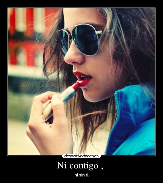 Ni contigo , - ni sin ti.