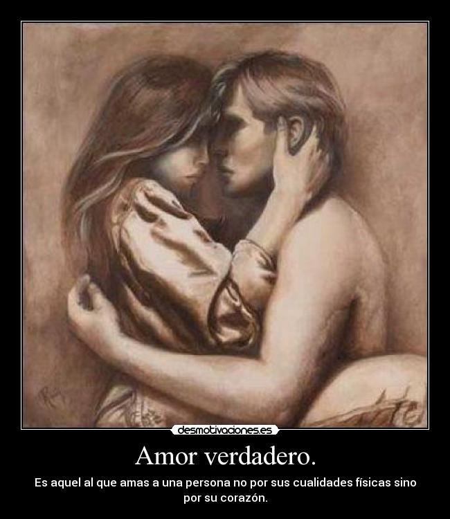 Amor verdadero. - Es aquel al que amas a una persona no por sus cualidades físicas sino
por su corazón.