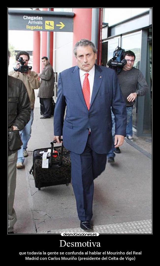 Desmotiva - que todavía la gente se confunda al hablar el Mourinho del Real
Madrid con Carlos Mouriño (presidente del Celta de Vigo)