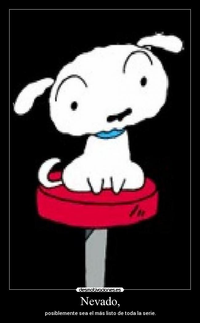 Nevado, - posiblemente sea el más listo de toda la serie.
