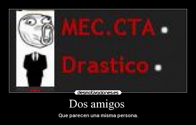 Dos amigos - Que parecen una misma persona.
