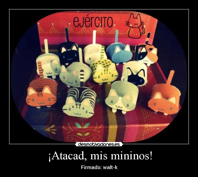 ¡Atacad, mis mininos! -