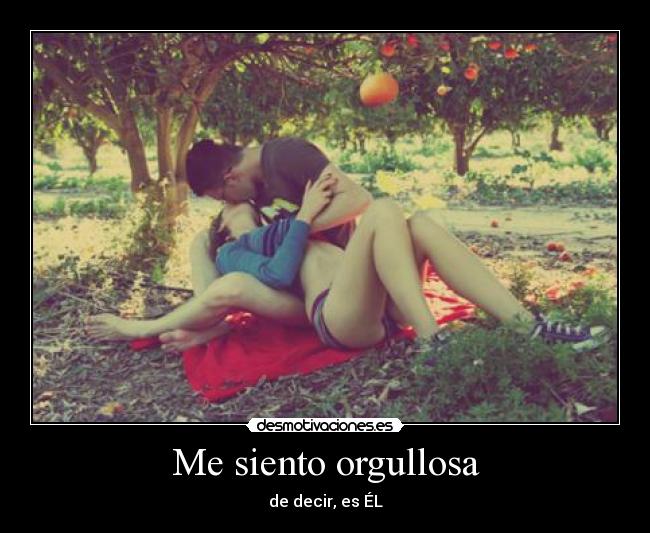 Me siento orgullosa - de decir, es ÉL