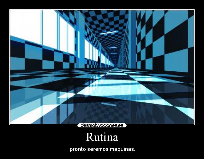 Rutina - pronto seremos maquinas.