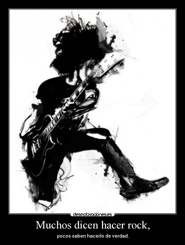 Muchos dicen hacer rock, - pocos saben hacerlo de verdad.