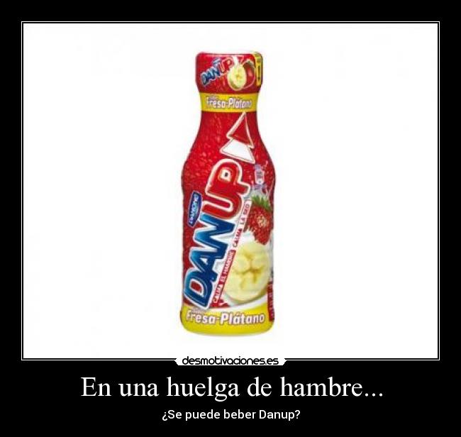 En una huelga de hambre... - ¿Se puede beber Danup?